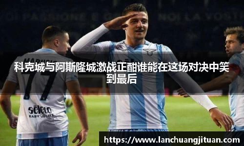 科克城与阿斯隆城激战正酣谁能在这场对决中笑到最后